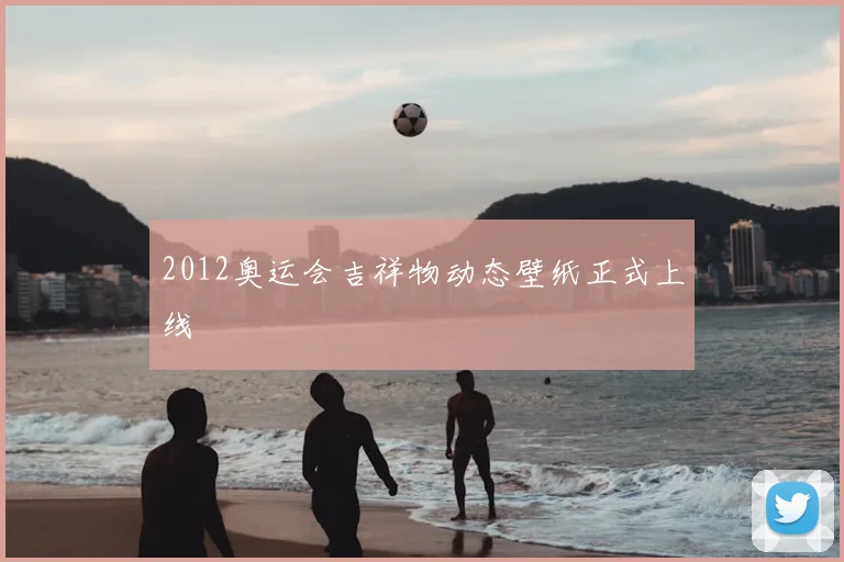 2012奥运会吉祥物动态壁纸正式上线