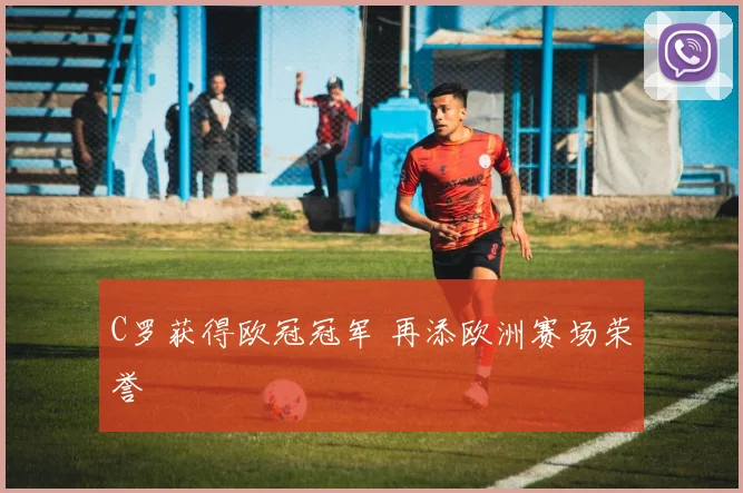 C罗获得欧冠冠军 再添欧洲赛场荣誉
