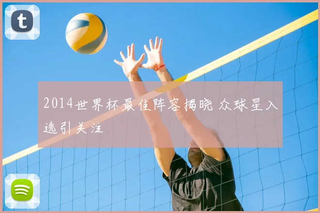 2014世界杯最佳阵容揭晓 众球星入选引关注