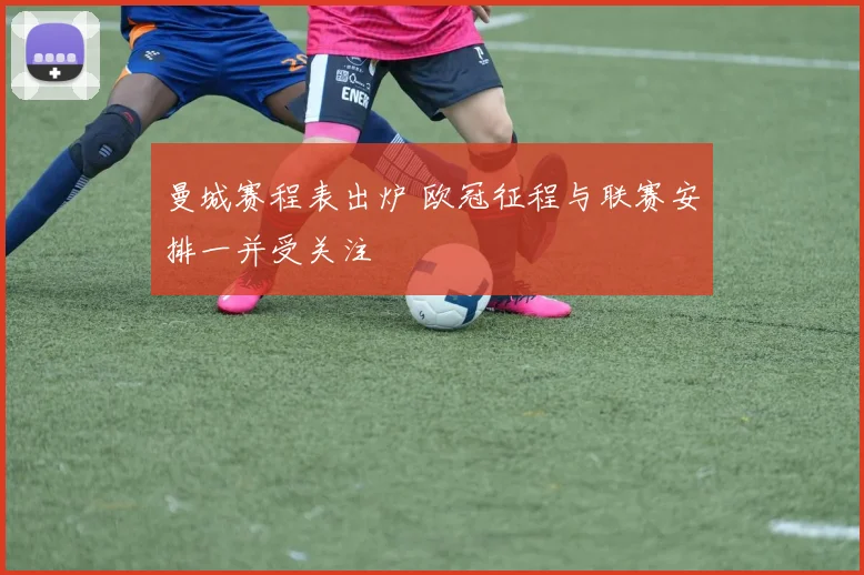 曼城赛程表出炉 欧冠征程与联赛安排一并受关注